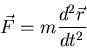 \begin{displaymath}\vec{F}=m\frac{d^2\vec{r}}{dt^2}
\end{displaymath}