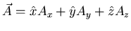 $\vec{A} = \hat{x}A_x + \hat{y}A_y + \hat{z}A_z $