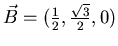 $\vec{B}= (\frac{1}{2},\frac{\sqrt{3}}{2},0)$