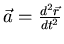 $\vec{a}=\frac{d^2\vec{r}}{dt^2}$