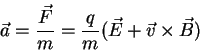 \begin{displaymath}\vec{a}=\frac{\vec{F}}{m}=\frac{q}{m}(\vec{E}+\vec{v}\times \vec{B})
\end{displaymath}
