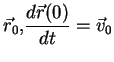 $\displaystyle \vec{r}_{0}\text{, }\frac{d\vec{r}(0)}{dt}=\vec{v}_{0}$