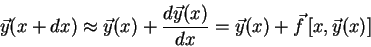 \begin{displaymath}\vec{y}(x+dx)\approx \vec{y}(x)+\frac{d\vec{y}(x)}{dx}=\vec{y}(x)+\vec{f}%
\left[ x,\vec{y}(x)\right]
\end{displaymath}