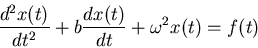 \begin{displaymath}{d^2 x(t) \over dt^2} + b {dx(t)\over dt} + \omega^2 x(t) = f(t)
\end{displaymath}