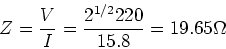 \begin{displaymath}Z = {V\over I} = {2^{1/2} 220\over 15.8} = 19.65\Omega
\end{displaymath}
