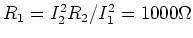 $R_1 = I_2^2 R_2/I_1^2 = 1000\Omega$