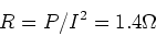 \begin{displaymath}R = P/I^2 = 1.4\Omega
\end{displaymath}