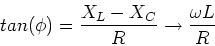 \begin{displaymath}tan(\phi) = {X_L - X_C\over R} \rightarrow {\omega L \over R}
\end{displaymath}
