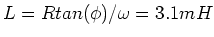 $L = R tan(\phi)/\omega = 3.1mH$