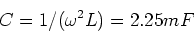 \begin{displaymath}C = 1/(\omega^2L) = 2.25mF
\end{displaymath}