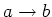 $a\rightarrow b$