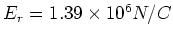 $E_r = 1.39 \times 10^6N/C$
