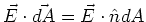 $\vec{E}\cdot \vec{dA} = \vec{E}\cdot \hat{n}dA$