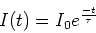 \begin{displaymath}I(t) = I_0 e^{-t\over \tau}
\end{displaymath}