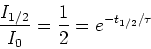\begin{displaymath}{I_{1/2}\over I_0} = {1\over 2} = e^{-t_{1/2}/\tau}
\end{displaymath}