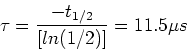 \begin{displaymath}\tau = {-t_{1/2} \over [ln(1/2)]} = 11.5\mu s
\end{displaymath}
