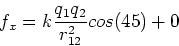 \begin{displaymath}f_x = k {q_1 q_2\over r_{12}^2} cos(45) + 0
\end{displaymath}