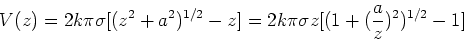 \begin{displaymath}V(z) = 2k\pi\sigma [(z^2+a^2)^{1/2} - z] = 2k\pi\sigma z[(1+({a\over z})^2)^{1/2} - 1]
\end{displaymath}