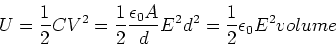 \begin{displaymath}U = {1\over 2} C V^2 = {1\over 2} {\epsilon_0 A \over d} E^2d^2
= {1\over 2} \epsilon_0 E^2 volume
\end{displaymath}