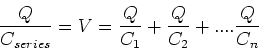\begin{displaymath}{Q\over C_{series}} = V = {Q\over C_1}+{Q\over C_2} +....{Q\over C_n}
\end{displaymath}