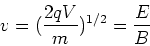 \begin{displaymath}v = ({2qV\over m})^{1/2} = {E\over B}
\end{displaymath}