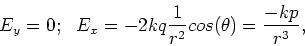 \begin{displaymath}E_y = 0;\ \ E_x = - 2 k q{1\over r^2} cos(\theta) = {-k p\over r^3},
\end{displaymath}