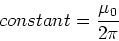 \begin{displaymath}constant = {\mu_0 \over 2 \pi}
\end{displaymath}