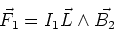 \begin{displaymath}\vec{F}_1 = I_1 \vec{L} \wedge \vec{B_2}
\end{displaymath}