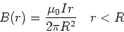 \begin{displaymath}B(r) = {\mu_0 I r \over 2\pi R^2} \ \ \ r<R
\end{displaymath}