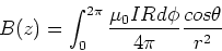 \begin{displaymath}B(z) = \int_0^{2\pi} {\mu_0 I R d\phi \over 4\pi} {cos{\theta}\over r^2}
\end{displaymath}