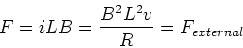 \begin{displaymath}F = i L B = {B^2L^2v \over R} = F_{external}
\end{displaymath}