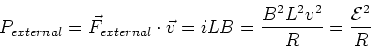 \begin{displaymath}P_{external} = \vec{F}_{external}\cdot \vec{v} = i L B =
{B^2L^2v^2 \over R} = {{\cal{E}}^2\over R}
\end{displaymath}