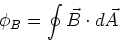 \begin{displaymath}\phi_B = \oint \vec{B}\cdot d\vec{A}
\end{displaymath}