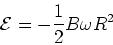 \begin{displaymath}{\cal{E}} = -{1\over 2} B\omega R^2
\end{displaymath}