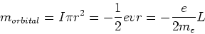 \begin{displaymath}m_{orbital} = I \pi r^2 = - {1\over 2} e v r = -{e\over 2m_e} L
\end{displaymath}