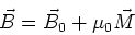 \begin{displaymath}\vec{B} = \vec{B}_0 + \mu_0 \vec{M}
\end{displaymath}