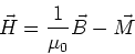 \begin{displaymath}\vec{H} = {1\over \mu_0} \vec{B} - \vec{M}
\end{displaymath}
