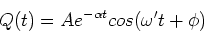 \begin{displaymath}Q(t) = Ae^{-\alpha t} cos(\omega' t + \phi)
\end{displaymath}