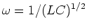 $\omega = 1/(LC)^{1/2}$