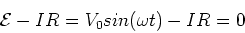 \begin{displaymath}{\cal{E}} - IR = V_0sin(\omega t) - I R = 0
\end{displaymath}