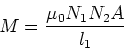 \begin{displaymath}M = {\mu_0 N_1N_2 A\over l_1}
\end{displaymath}