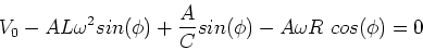 \begin{displaymath}V_0 - A L \omega^2 sin(\phi) + {A\over C} sin(\phi) - A\omega R\ cos(\phi) = 0
\end{displaymath}