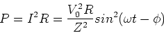 \begin{displaymath}P = I^2 R = {V_0^2 R\over Z^2} sin^2(\omega t - \phi)
\end{displaymath}