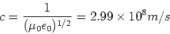 \begin{displaymath}c = {1\over (\mu_0 \epsilon_0)^{1/2}} = 2.99\times 10^8m/s
\end{displaymath}