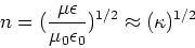 \begin{displaymath}n = ({\mu \epsilon \over \mu_0 \epsilon_0})^{1/2} \approx (\kappa)^{1/2}
\end{displaymath}