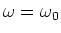 $\omega = \omega_0$
