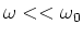 $\omega << \omega_0$