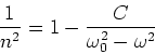 \begin{displaymath}{1\over n^2} = 1 - {C\over \omega_0^2 - \omega^2}
\end{displaymath}