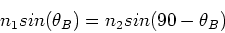 \begin{displaymath}n_1 sin(\theta_B) = n_2 sin(90-\theta_B)
\end{displaymath}