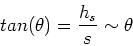 \begin{displaymath}tan(\theta) = {h_s\over s} \sim \theta
\end{displaymath}